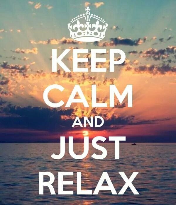 Keep calm and just relax